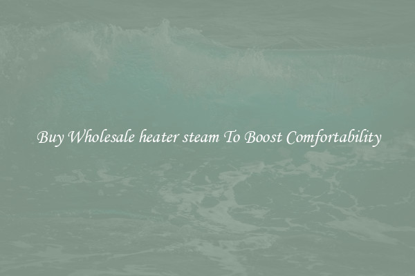 Buy Wholesale heater steam To Boost Comfortability