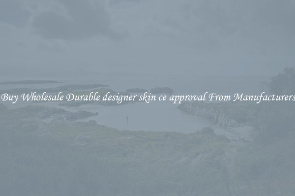 Buy Wholesale Durable designer skin ce approval From Manufacturers