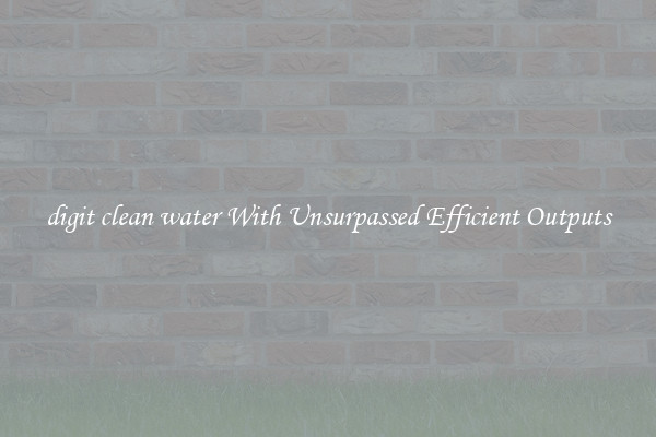 digit clean water With Unsurpassed Efficient Outputs