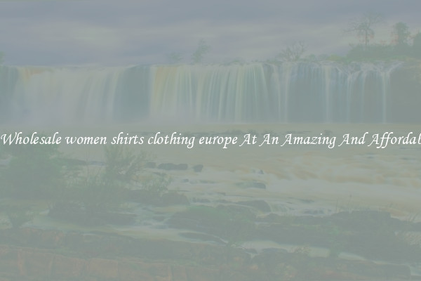 Lovely Wholesale women shirts clothing europe At An Amazing And Affordable Price