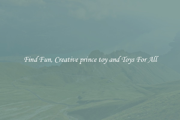 Find Fun, Creative prince toy and Toys For All