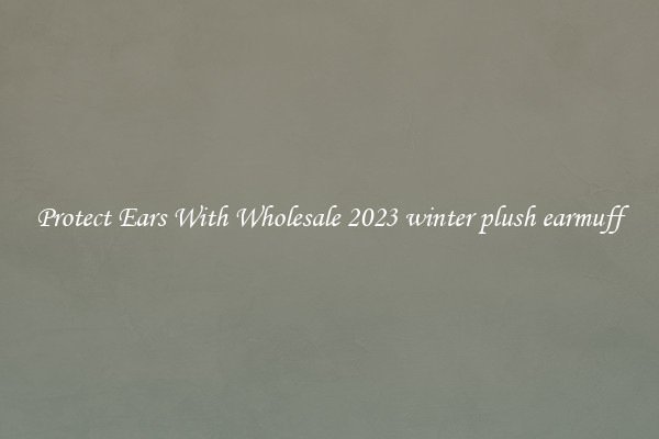 Protect Ears With Wholesale 2023 winter plush earmuff