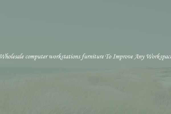 Wholesale computer workstations furniture To Improve Any Workspace