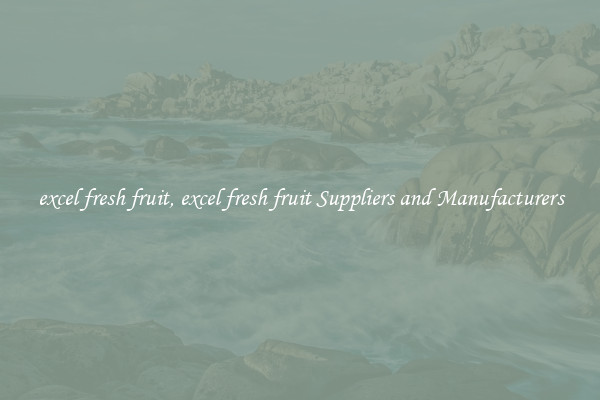 excel fresh fruit, excel fresh fruit Suppliers and Manufacturers