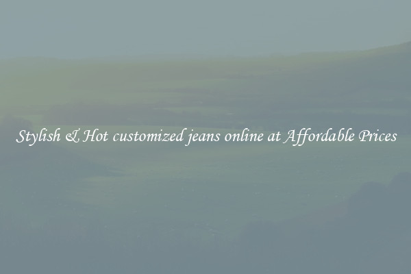 Stylish & Hot customized jeans online at Affordable Prices
