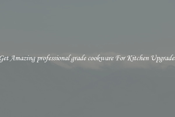 Get Amazing professional grade cookware For Kitchen Upgrades