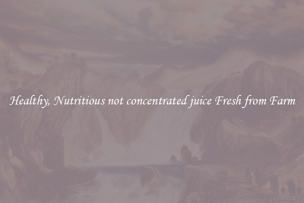 Healthy, Nutritious not concentrated juice Fresh from Farm