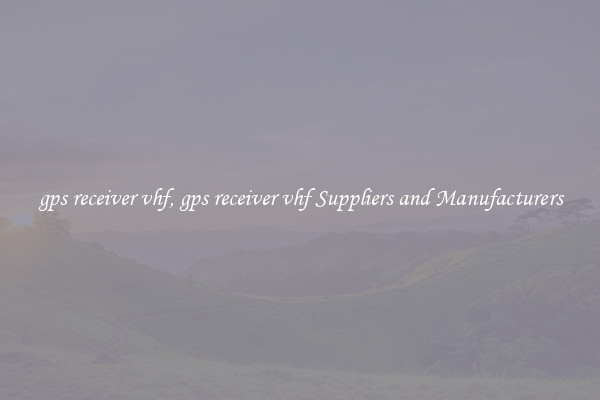 gps receiver vhf, gps receiver vhf Suppliers and Manufacturers