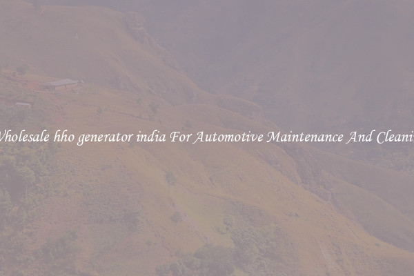 Wholesale hho generator india For Automotive Maintenance And Cleaning