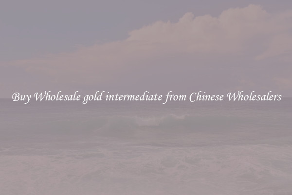 Buy Wholesale gold intermediate from Chinese Wholesalers