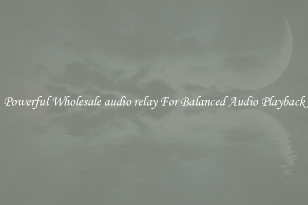 Powerful Wholesale audio relay For Balanced Audio Playback
