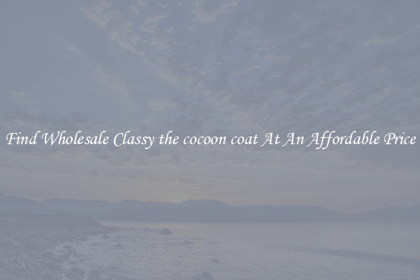 Find Wholesale Classy the cocoon coat At An Affordable Price