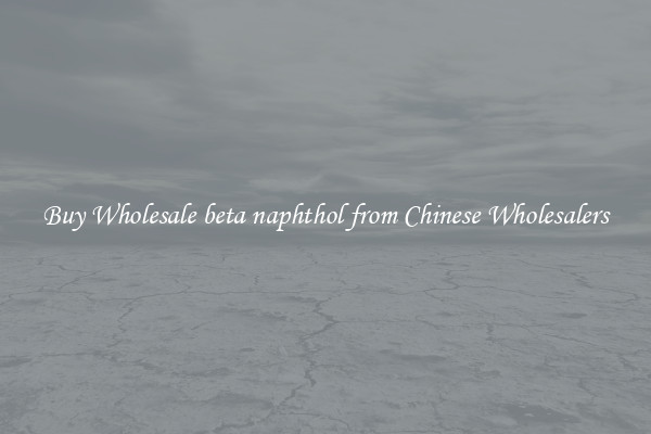 Buy Wholesale beta naphthol from Chinese Wholesalers