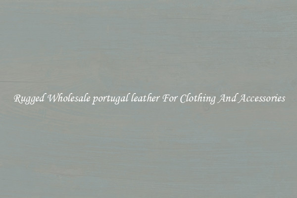 Rugged Wholesale portugal leather For Clothing And Accessories