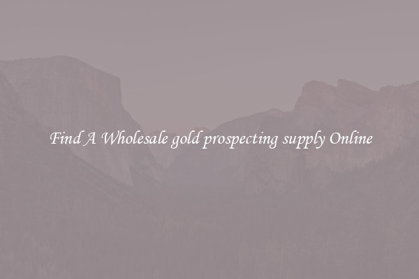 Find A Wholesale gold prospecting supply Online