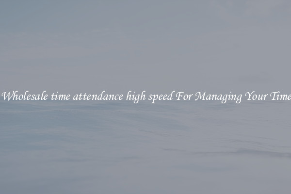 Wholesale time attendance high speed For Managing Your Time
