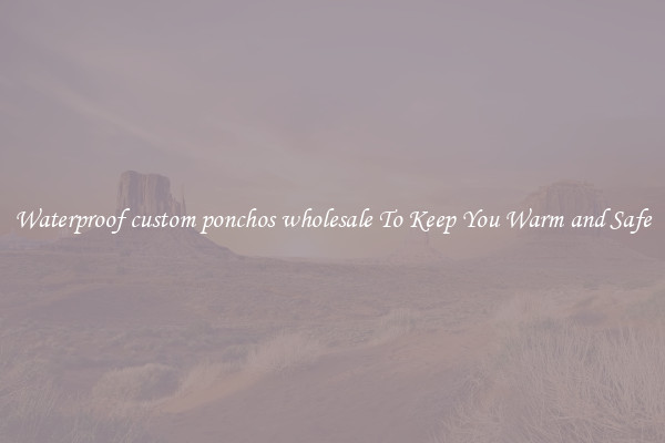 Waterproof custom ponchos wholesale To Keep You Warm and Safe