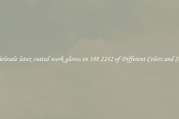 Wholesale latex coated work gloves en 388 2242 of Different Colors and Sizes