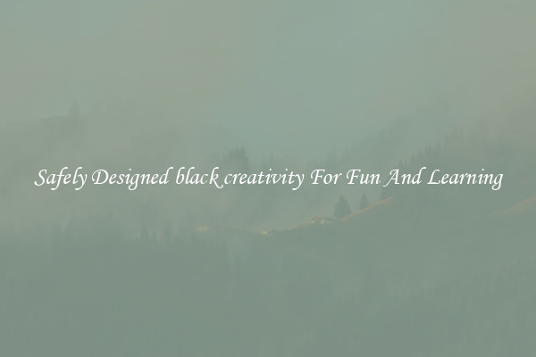 Safely Designed black creativity For Fun And Learning