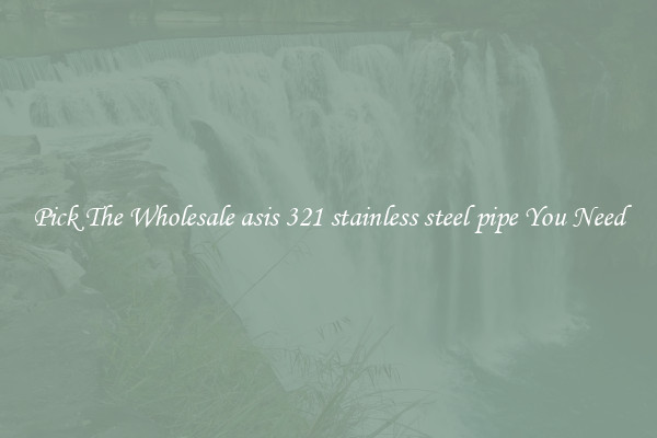 Pick The Wholesale asis 321 stainless steel pipe You Need