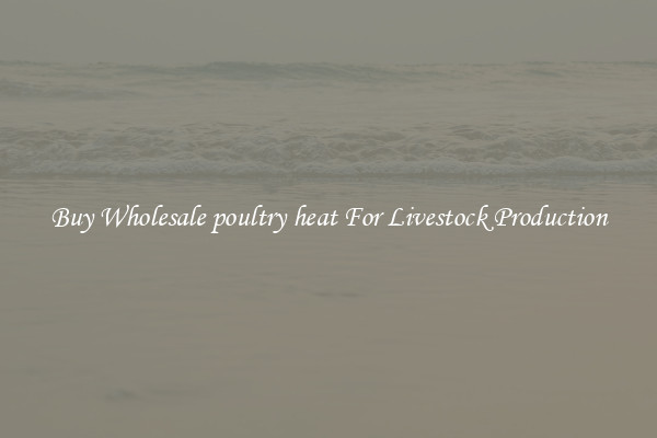 Buy Wholesale poultry heat For Livestock Production