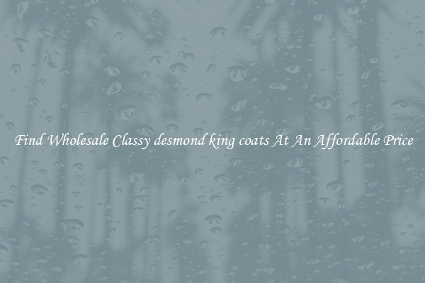 Find Wholesale Classy desmond king coats At An Affordable Price