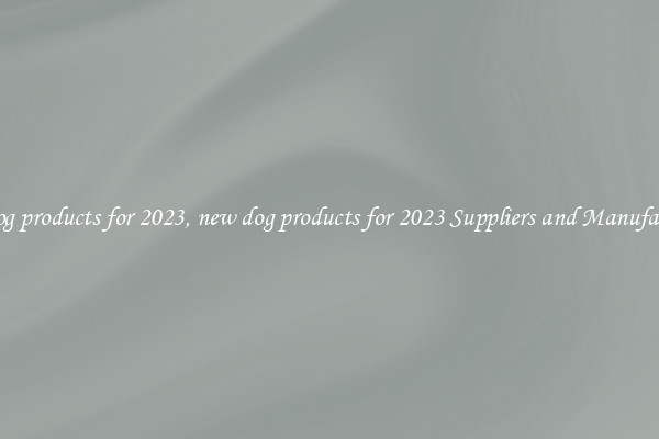 new dog products for 2023, new dog products for 2023 Suppliers and Manufacturers