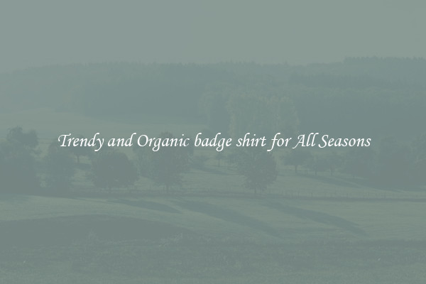 Trendy and Organic badge shirt for All Seasons