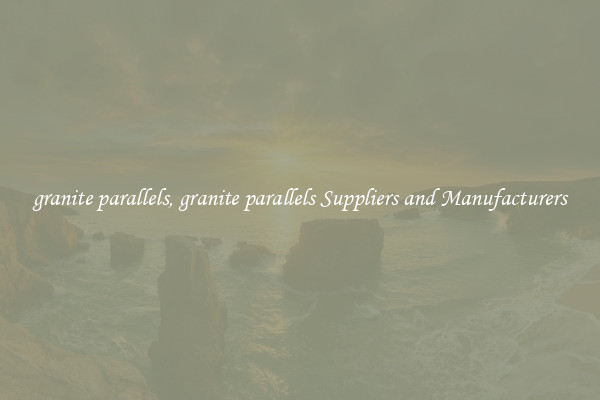 granite parallels, granite parallels Suppliers and Manufacturers