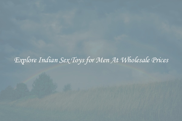 Explore Indian Sex Toys for Men At Wholesale Prices