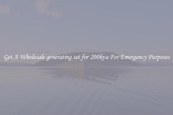 Get A Wholesale generating set for 200kva For Emergency Purposes