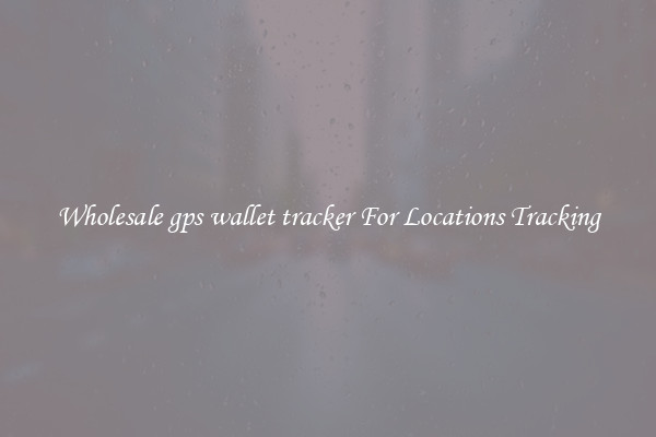 Wholesale gps wallet tracker For Locations Tracking