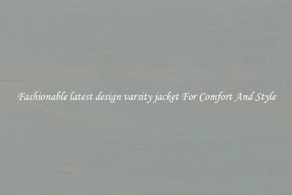 Fashionable latest design varsity jacket For Comfort And Style