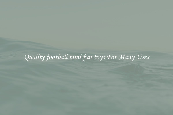 Quality football mini fan toys For Many Uses