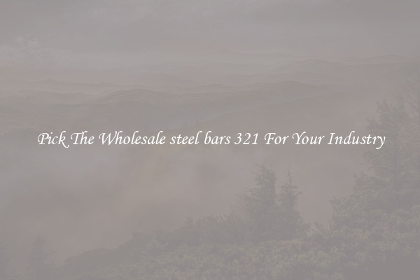 Pick The Wholesale steel bars 321 For Your Industry