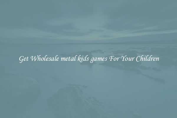 Get Wholesale metal kids games For Your Children