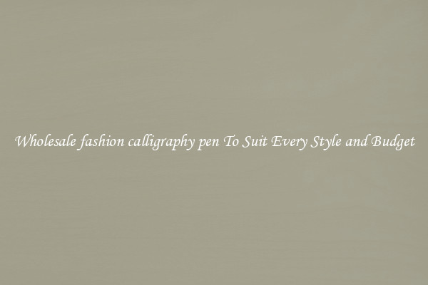 Wholesale fashion calligraphy pen To Suit Every Style and Budget