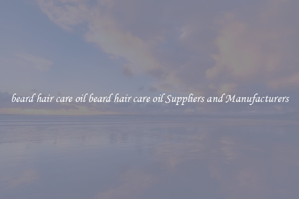 beard hair care oil beard hair care oil Suppliers and Manufacturers