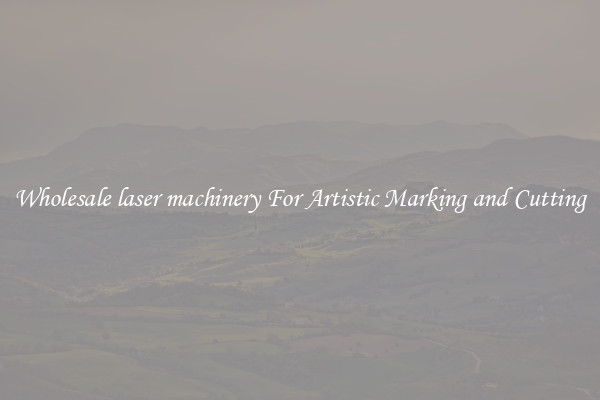 Wholesale laser machinery For Artistic Marking and Cutting
