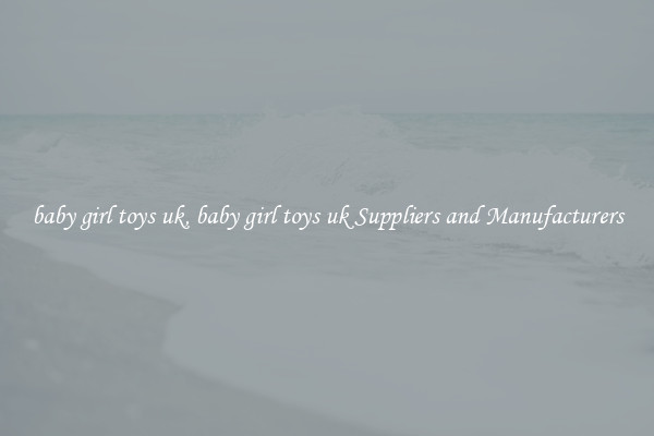 baby girl toys uk, baby girl toys uk Suppliers and Manufacturers