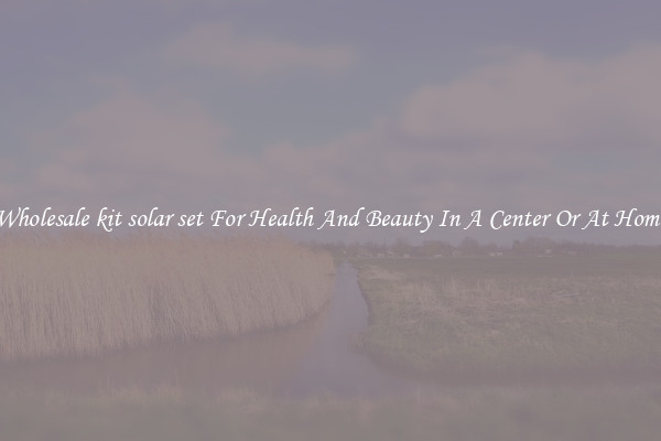 Wholesale kit solar set For Health And Beauty In A Center Or At Home