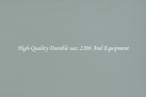 High-Quality Durable uaz 2206 And Equipment