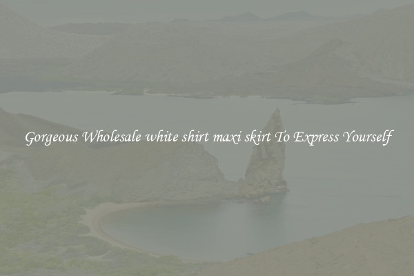 Gorgeous Wholesale white shirt maxi skirt To Express Yourself