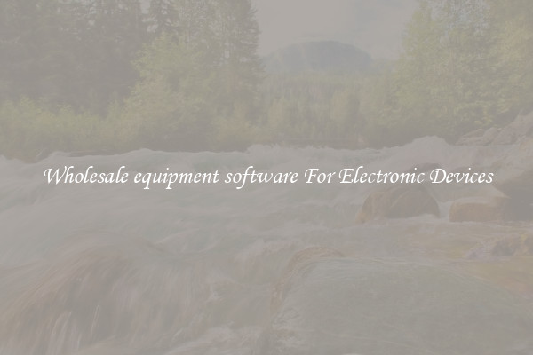 Wholesale equipment software For Electronic Devices