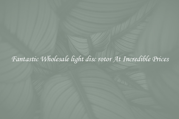 Fantastic Wholesale light disc rotor At Incredible Prices