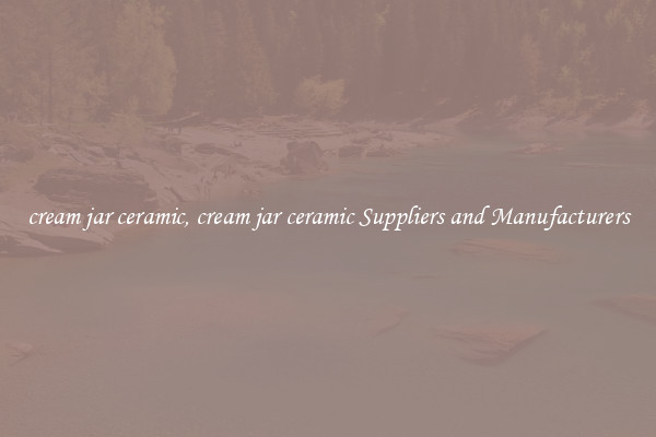 cream jar ceramic, cream jar ceramic Suppliers and Manufacturers