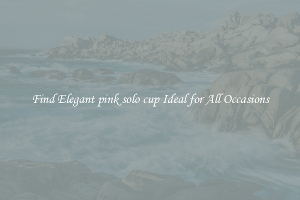 Find Elegant pink solo cup Ideal for All Occasions