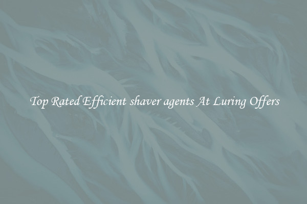 Top Rated Efficient shaver agents At Luring Offers