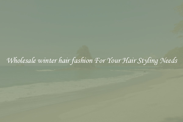 Wholesale winter hair fashion For Your Hair Styling Needs