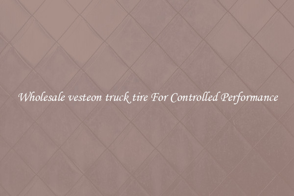 Wholesale vesteon truck tire For Controlled Performance